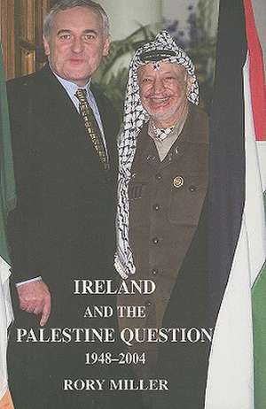 Ireland and the Palestine Question, 1948-2004 de Rory Miller