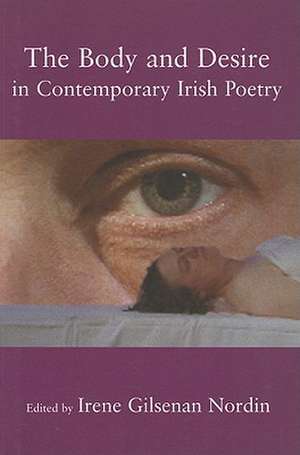 The Body and Desire in Contemporary Irish Poetry de IRENE GILSENAN NORDIN