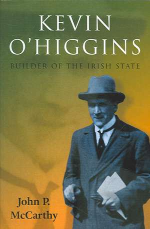 Kevin O'Higgins: Builder of the Irish State de John P. McCarthy