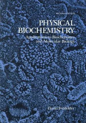 Physical Biochemistry: Applications to Biochemistry and Molecular Biology de David Freifelder