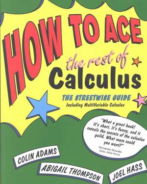 How to Ace the Rest of Calculus: The Streetwise Guide, Including Multivariable Calculus de Colin C. Adams