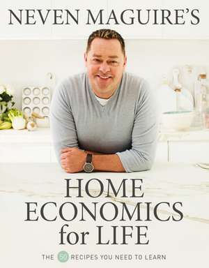 Maguire, N: Neven Maguire's Home Economics for Life