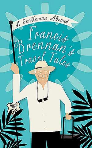 A Gentleman Abroad: Francis Brennan's Travel Tales de Francis Brennan