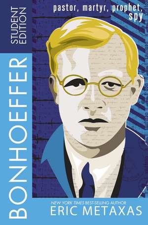 Bonhoeffer Student Edition: Pastor, Martyr, Prophet, Spy de Eric Metaxas