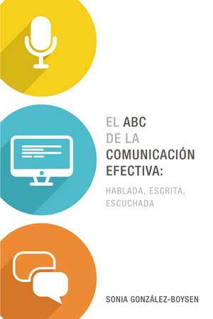 El ABC de la comunicación efectiva: hablada, escrita y escuchada de Sonia González Boysen