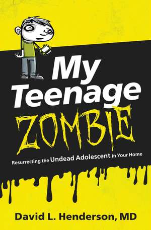 My Teenage Zombie: Resurrecting the Undead Adolescent in Your Home de David L. Henderson