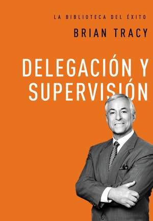 Delegación y supervisión de Brian Tracy