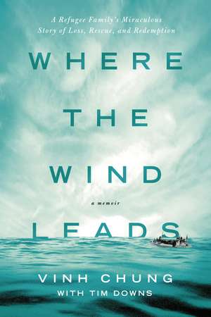 Where the Wind Leads: A Refugee Family's Miraculous Story of Loss, Rescue, and Redemption de Dr. Vinh Chung