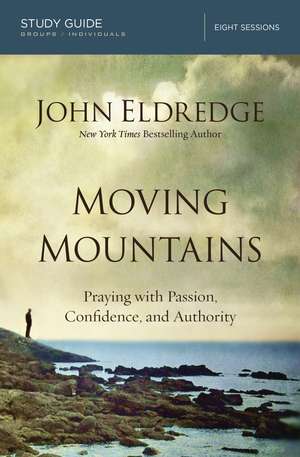 Moving Mountains Study Guide: Praying with Passion, Confidence, and Authority de John Eldredge