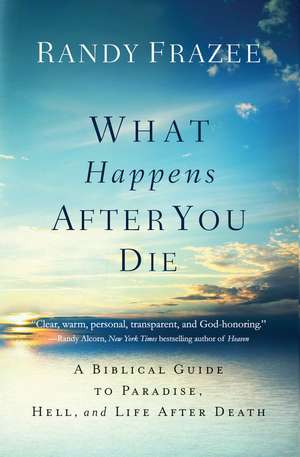 What Happens After You Die: A Biblical Guide to Paradise, Hell, and Life After Death de Randy Frazee