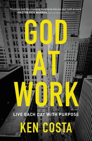 God at Work: Live Each Day with Purpose de Ken Costa