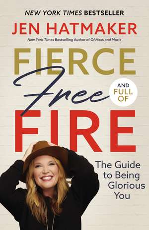 Fierce, Free, and Full of Fire: The Guide to Being Glorious You de Jen Hatmaker