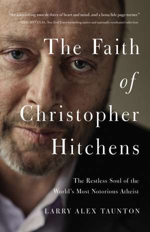 The Faith of Christopher Hitchens: The Restless Soul of the World's Most Notorious Atheist de Larry Alex Taunton