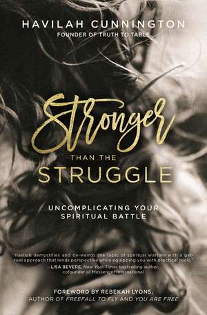 Stronger than the Struggle: Uncomplicating Your Spiritual Battle de Havilah Cunnington