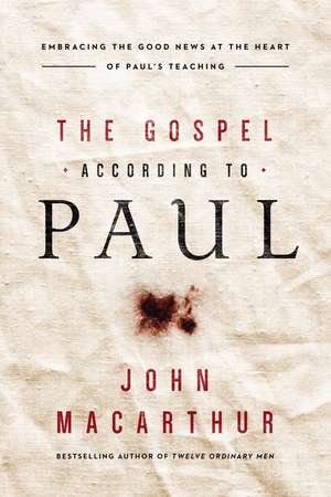 The Gospel According to Paul: Embracing the Good News at the Heart of Paul's Teachings de John F. MacArthur