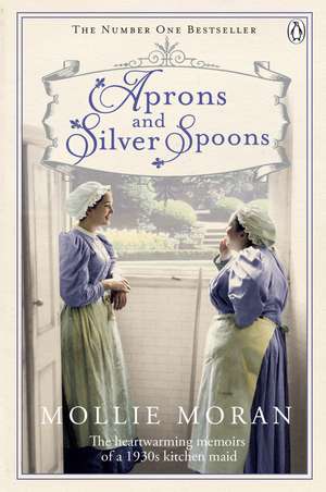 Aprons and Silver Spoons: The heartwarming memoirs of a 1930s scullery maid de Mollie Moran