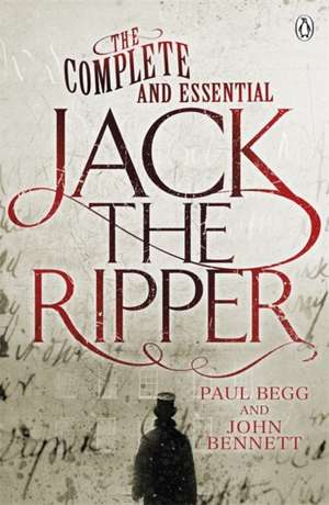 The Complete and Essential Jack the Ripper de Paul Begg