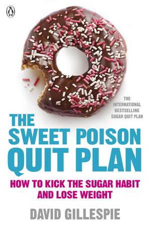 The Sweet Poison Quit Plan: How to kick the sugar habit and lose weight fast de David Gillespie