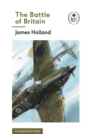 The Battle of Britain: Book 2 of the Ladybird Expert History of the Second World War de James Holland