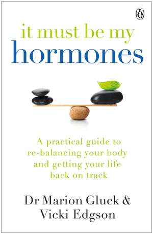 It Must Be My Hormones: A Practical Guide to Re-balancing your Body and Getting your Life Back on Track de Marion Gluck