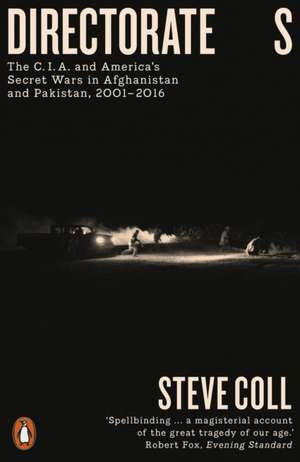 Directorate S: The C.I.A. and America's Secret Wars in Afghanistan and Pakistan, 2001–2016 de Steve Coll