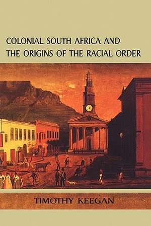 Colonial South Africa:Origins Racial Order de Tim Keegan