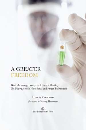 A Greater Freedom: Biotechnology, Love, and Human Destiny (in Dialogue with Hans Jonas and Jurgen Habermas) de Stephan Kampowski