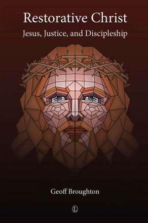 Restorative Christ: Jesus, Justice, and Discipleship de Geoff Broughton