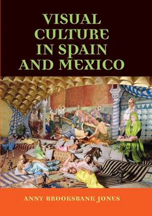 Visual Culture in Spain and Mexico de Anny Brooksbank-Jones