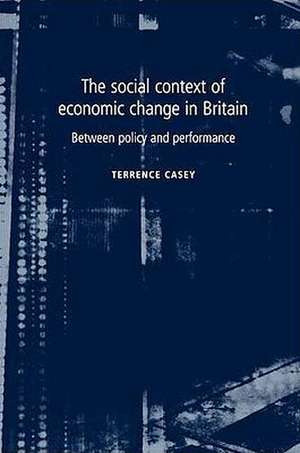 The Social Context of Economic Change in Britain de Terrence Casey