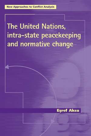 The United Nations, Intra-State Peacekeeping and Normative Change de Esref Aksu