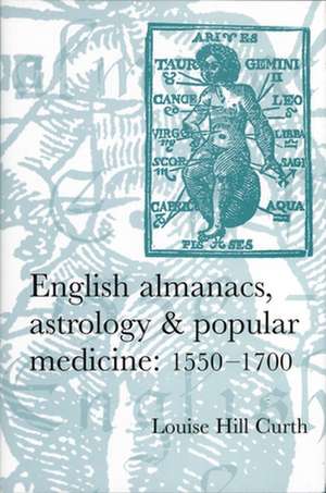 English Almanacs, Astrology and Popular Medicine, 1550-1700 de Louise Hill Curth