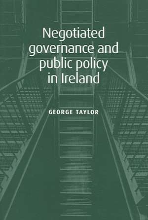 Negotiated Governance and Public Policy in Ireland de George Taylor