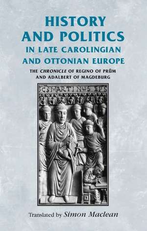 History and Politics in Late Carolingian and Ottonian Europe de Simon MacLean