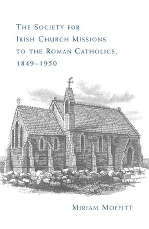 Society for Irish Church Missions to the Roman Catholics, 1849-1950 de Miriam Moffitt