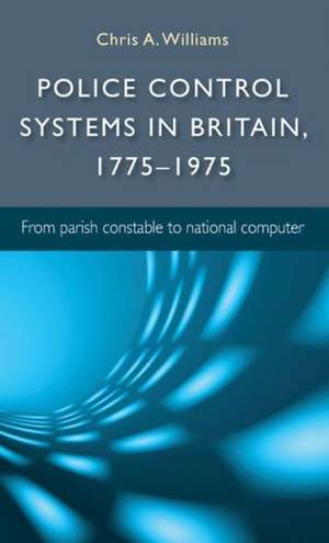 Police Control Systems in Britain, 1775 1975 de Dr Chris A. Williams