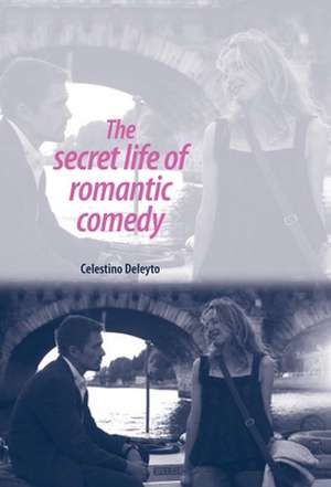 The Secret Life of Romantic Comedy de Celestino Deleyto