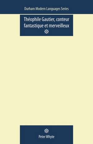 Theophile Gautier, Conteur Fantastique Et Merveilleux de Peter Whyte