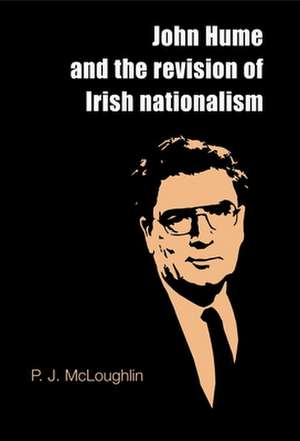 John Hume and the Revision of Irish Nationalism de P. J. McLoughlin