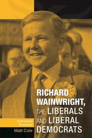 Richard Wainwright, the Liberals and Liberal Democrats de Matt Cole