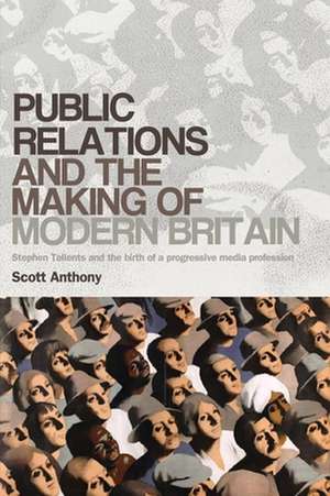 Public Relations and the Making of Modern Britain de Scott Anthony