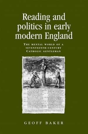 Reading and Politics in Early Modern England de Geoff Baker