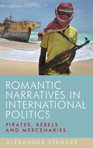 Romantic Narratives in International Politics de Alexander Spencer