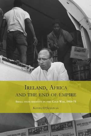 Ireland, Africa and the End of Empire de Kevin O'Sullivan