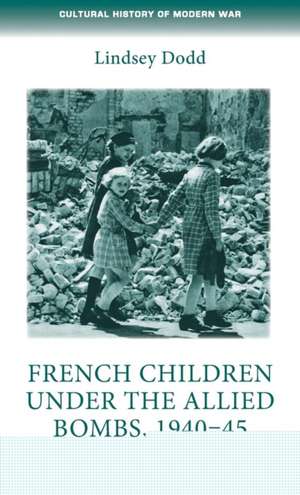 French Children Under the Allied Bombs, 1940-45 de Lindsey Dodd