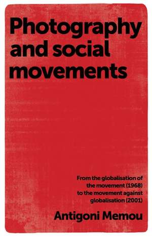 Photography and Social Movements de Antigoni Memou