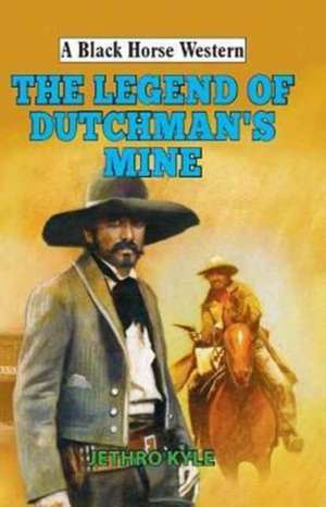 Legend of Dutchman's Mine de Jethro Kyle