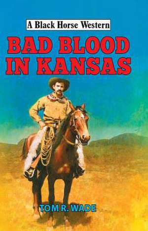 BAD BLOOD IN KANSAS de Tom R Wade