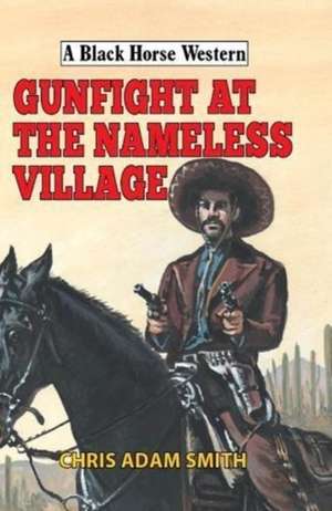 GUNFIGHT AT NAMELESS VILLAGE de Chris Adam Smith