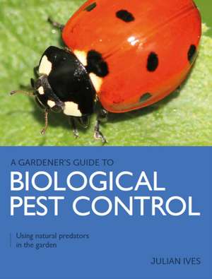 Gardener's Guide to Biological Pest Control de Julian Ives